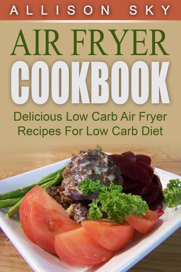 Air Fryer Low Carb Recipes
 Air Fryer Cookbook Delicious Low Carb Air Fryer Recipes