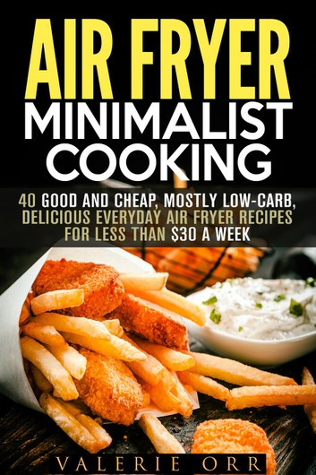 Air Fryer Low Carb Recipes
 Air Fryer Minimalist Cooking 40 Good and Cheap Mostly