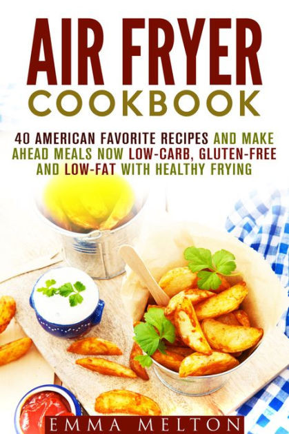 Air Fryer Low Carb Recipes
 Air Fryer Cookbook 40 American Favorite Recipes and Make