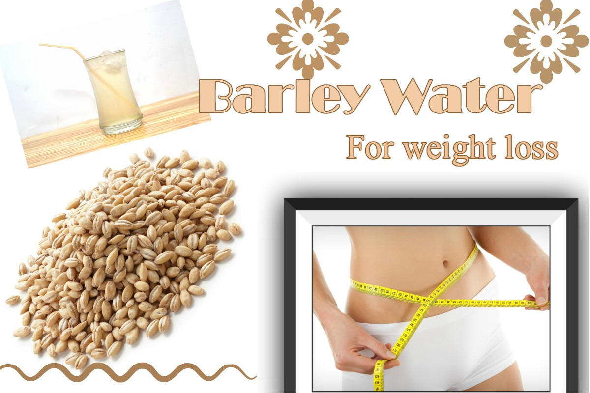Barley Weight Loss
 Reap the Benefits of Barley Water for Weight Loss