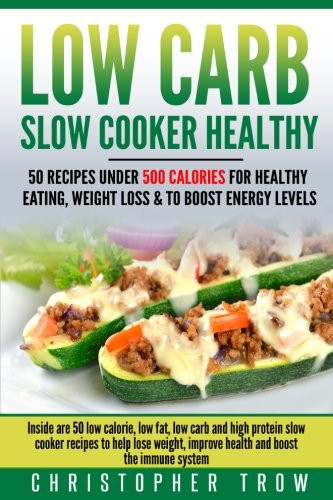 High Volume Low Calorie Recipes
 Low Carb Slow Cooker Healthy 50 Recipes Under 500