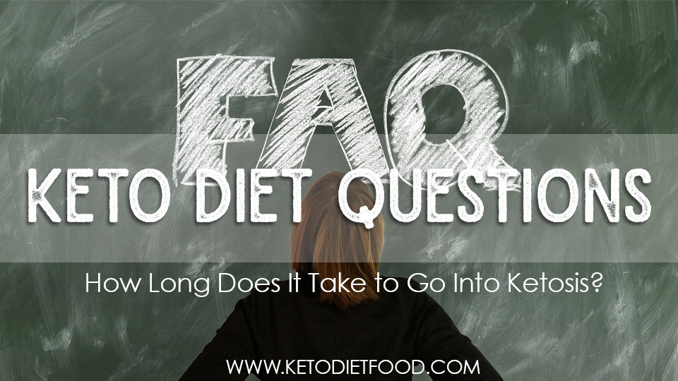 Keto Diet Faq
 Keto Questions How Long Does It Take to Go Into Ketosis