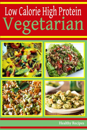 Low Calorie Vegetarian Recipes
 High Protein Low Calorie Ve arian Recipes eBook by
