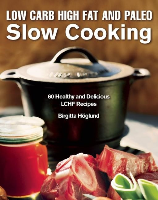 Low Carb High Fat Recipes
 Low Carb High Fat and Paleo Slow Cooking 60 Healthy and
