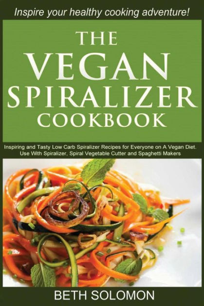 Low Carb Spiralizer Recipes
 The Vegan Spiralizer Cookbook Inspiring and Tasty Low