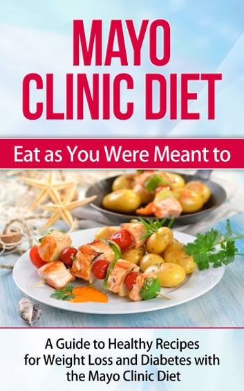 Mayo Clinic Diabetic Recipes
 Mayo Clinic Diet Eat as You Were Meant to A Guide to