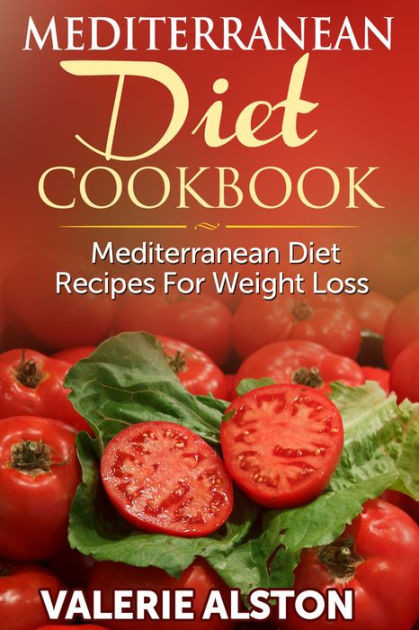 Mediterranean Diet Weight Loss
 Mediterranean Diet Cookbook Mediterranean Diet Recipes
