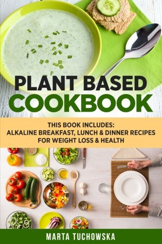 Plant Based Diet Recipes For Weight Loss
 Plant Based Cookbook Alkaline Breakfast Lunch & Dinner
