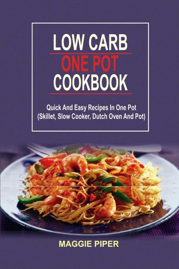 Quick And Easy Low Carb Recipes
 Low Carb e Pot Cookbook Quick And Easy Recipes In e