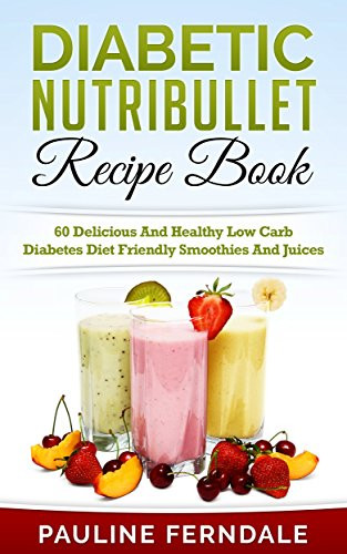 Smoothies Recipes For Diabetics
 Diabetic Nutribullet Recipe Book 60 Delicious And Healthy