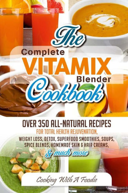 Vita Mix Weight Loss Recipes
 plete Vitamix Blender Cookbook Over 350 All Natural