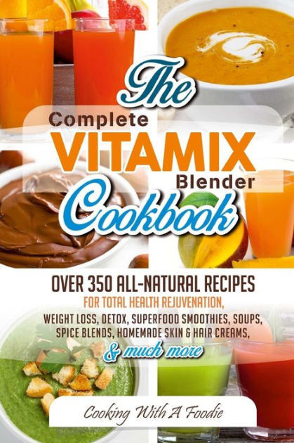Vitamix Smoothies For Weight Loss
 plete Vitamix Blender Cookbook Over 350 All Natural