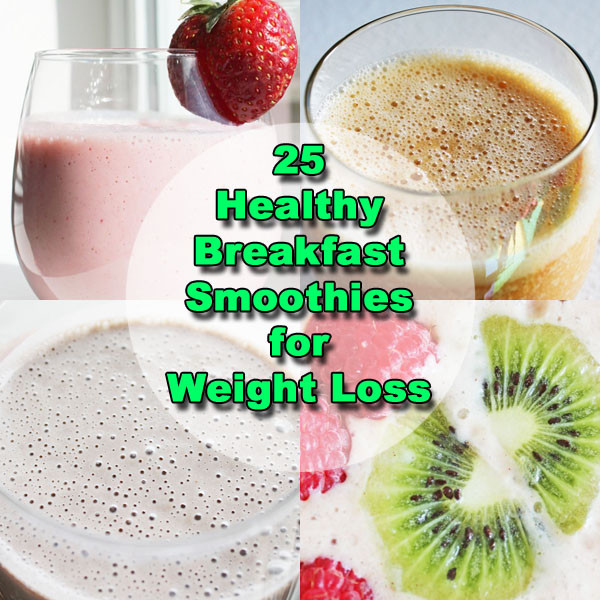 Weight Loss Breakfast Smoothies
 25 Breakfast Smoothie Recipes for Weight Loss