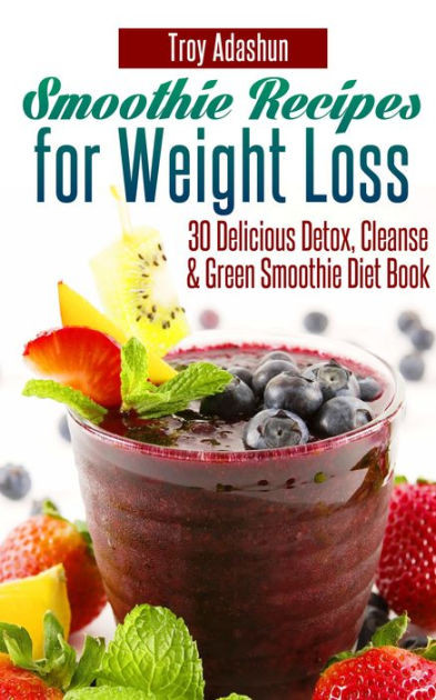 Weight Loss Recipes Book
 Smoothie Recipes for Weight Loss 30 Delicious Detox
