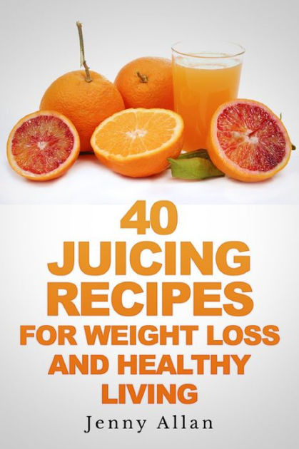 Weight Loss Recipes Book
 40 Juicing Recipes For Weight Loss and Healthy Living by