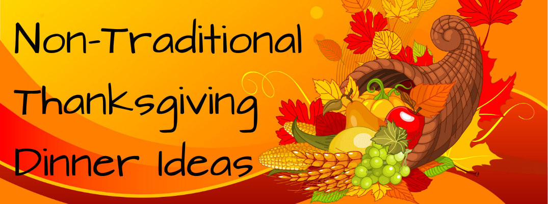 Non Traditional Thanksgiving Dinner Ideas
 Non Traditional Thanksgiving Dinner Menu Ideas