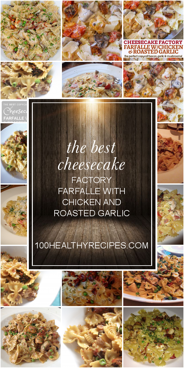 Featured image of post Farfalle With Chicken And Roasted Garlic Cheesecake Factory Review Next add cup of fresh fine grated parmesan