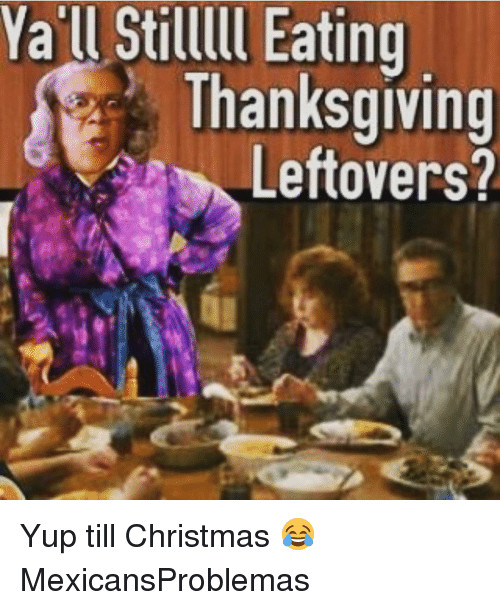 Thanksgiving Leftovers Meme
 Ya ll Stilllll Eating Thanksgiving Leftovers Yup Till