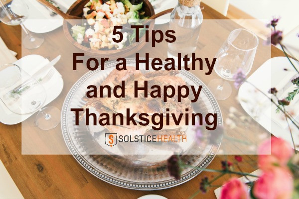 Thanksgiving Tips For Healthy Eating
 5 Tips for a Happy and Healthy Thanksgiving Solstice Health