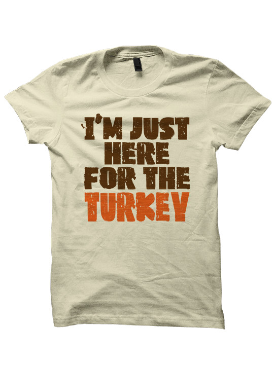Turkey Shirts For Thanksgiving
 FUNNY THANKSGIVING T SHIRT JUST HERE FOR TURKEY SHIRT