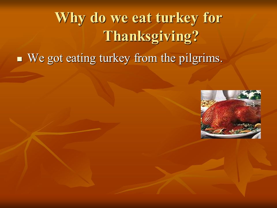 Why Eat Turkey On Thanksgiving
 Thanksgiving Holiday Project Part 2 ppt video online